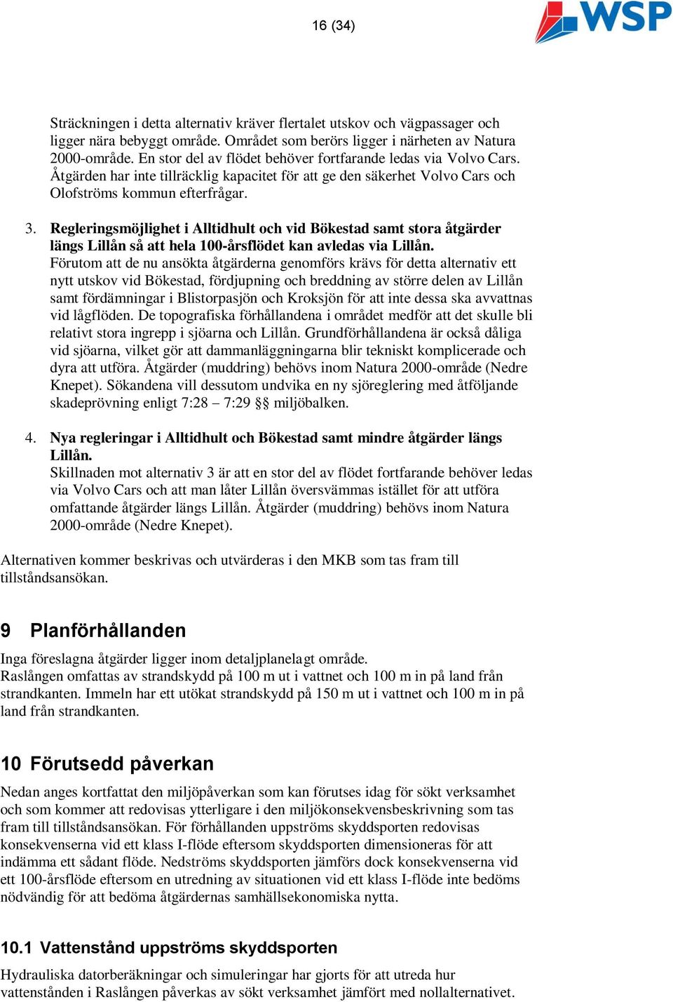 Regleringsmöjlighet i Alltidhult och vid Bökestad samt stora åtgärder längs Lillån så att hela 100-årsflödet kan avledas via Lillån.