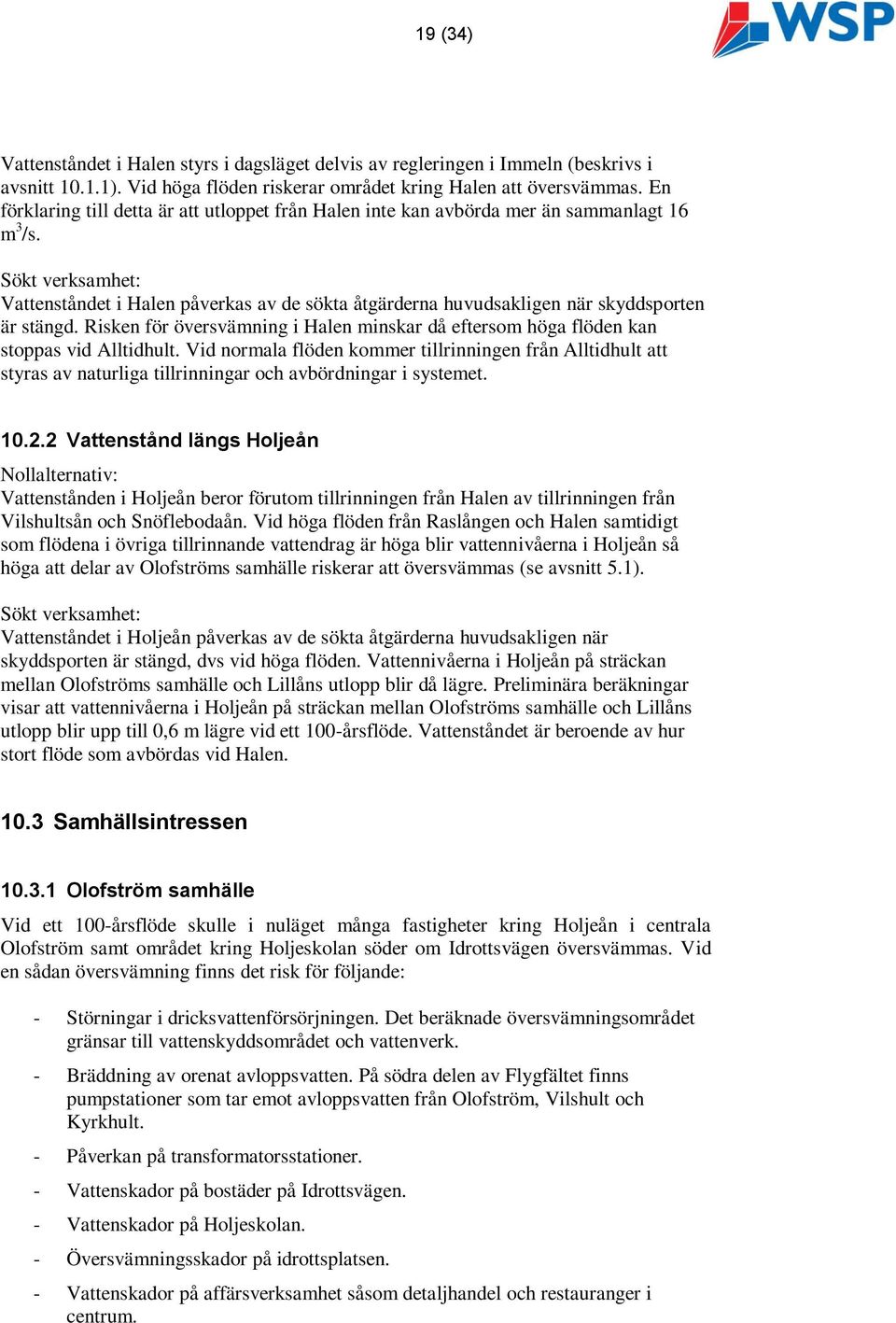 Sökt verksamhet: Vattenståndet i Halen påverkas av de sökta åtgärderna huvudsakligen när skyddsporten är stängd.