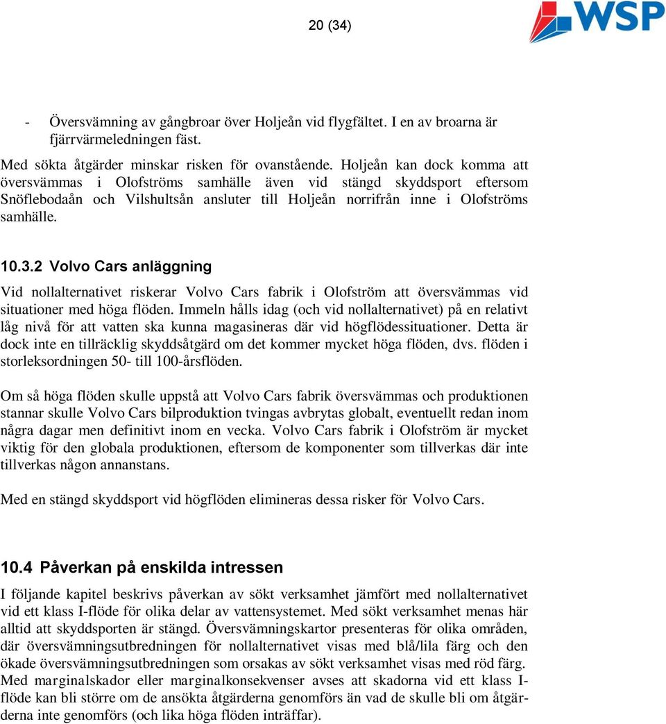 2 Volvo Cars anläggning Vid nollalternativet riskerar Volvo Cars fabrik i Olofström att översvämmas vid situationer med höga flöden.