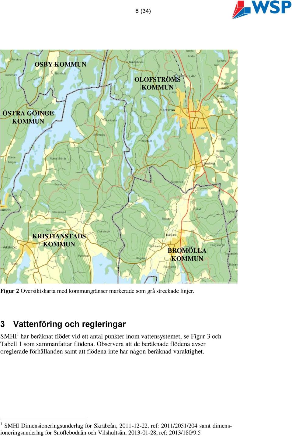 3 Vattenföring och regleringar SMHI 1 har beräknat flödet vid ett antal punkter inom vattensystemet, se Figur 3 och Tabell 1 som sammanfattar flödena.