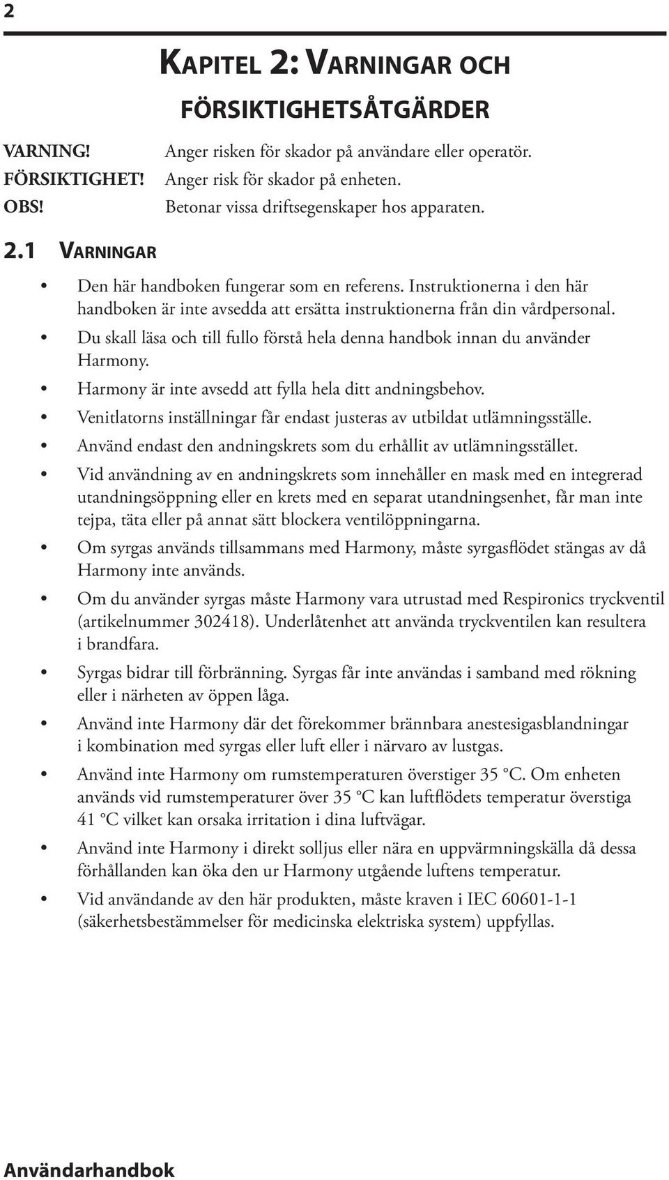 Instruktionerna i den här handboken är inte avsedda att ersätta instruktionerna från din vårdpersonal. Du skall läsa och till fullo förstå hela denna handbok innan du använder Harmony.