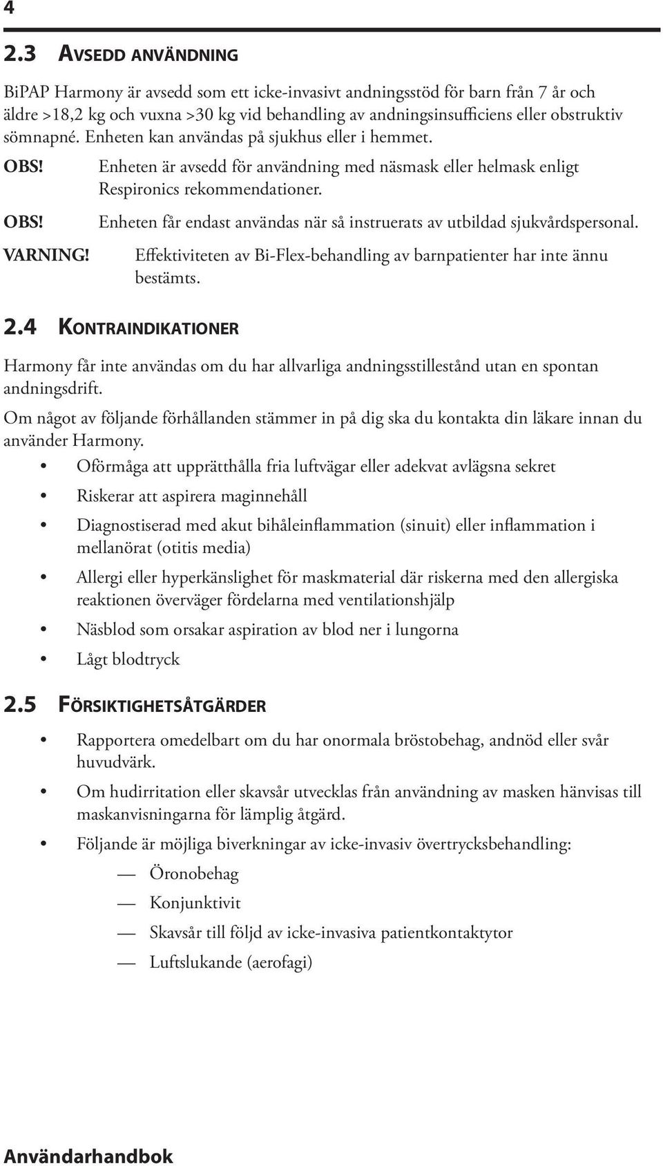 Enheten får endast användas när så instruerats av utbildad sjukvårdspersonal. Effektiviteten av Bi-Flex-behandling av barnpatienter har inte ännu bestämts. 2.