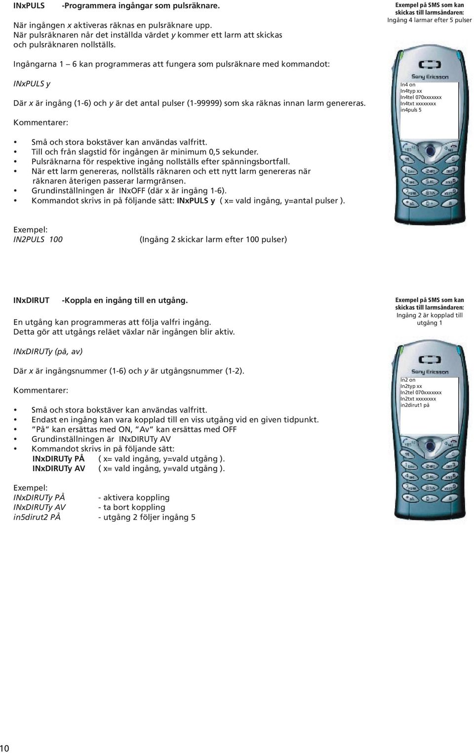 det antal pulser (1-99999) som ska räknas innan larm genereras. In4 on In4typ xx In4tel 070xxxxxxx In4txt xxxxxxxx in4puls 5 Små och stora bokstäver kan användas valfritt.