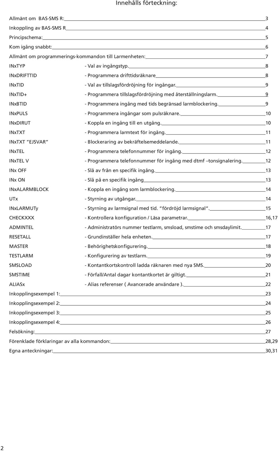 9 INxBTID - Programmera ingång med tids begränsad larmblockering. 9 INxPULS - Programmera ingångar som pulsräknare. 10 INxDIRUT - Koppla en ingång till en utgång.