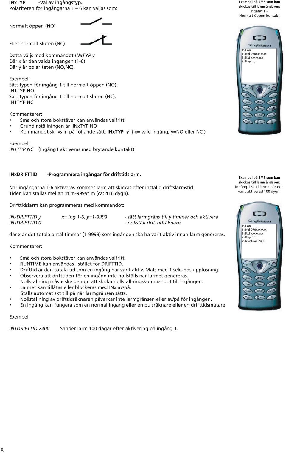 kommandot INxTYP y Där x är den valda ingången (1-6) Där y är polariteten (NO,NC). In1 on In1tel 070xxxxxxx In1txt xxxxxxxx in1typ no Sätt typen för ingång 1 till normalt öppen (NO).