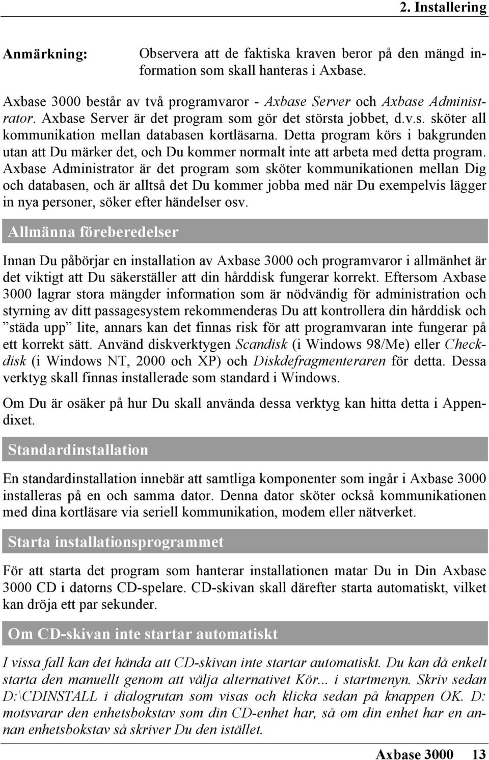 Detta program körs i bakgrunden utan att Du märker det, och Du kommer normalt inte att arbeta med detta program.