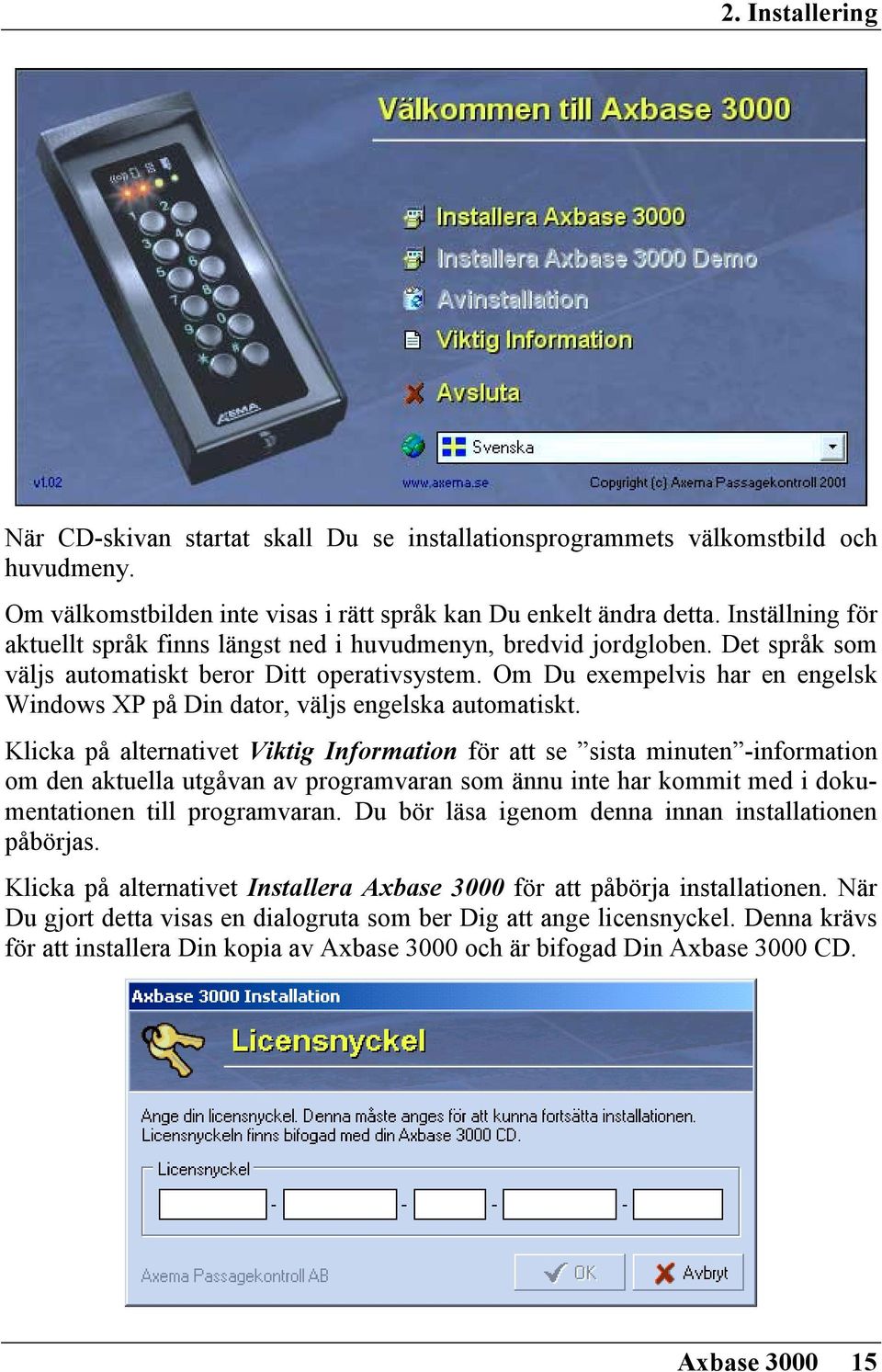 Om Du exempelvis har en engelsk Windows XP på Din dator, väljs engelska automatiskt.