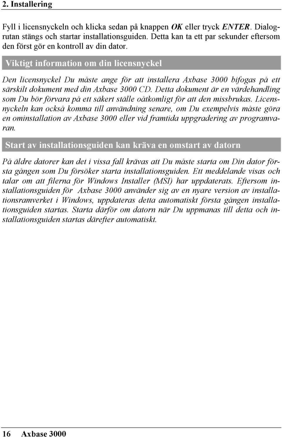 Viktigt information om din licensnyckel Den licensnyckel Du måste ange för att installera Axbase 3000 bifogas på ett särskilt dokument med din Axbase 3000 CD.
