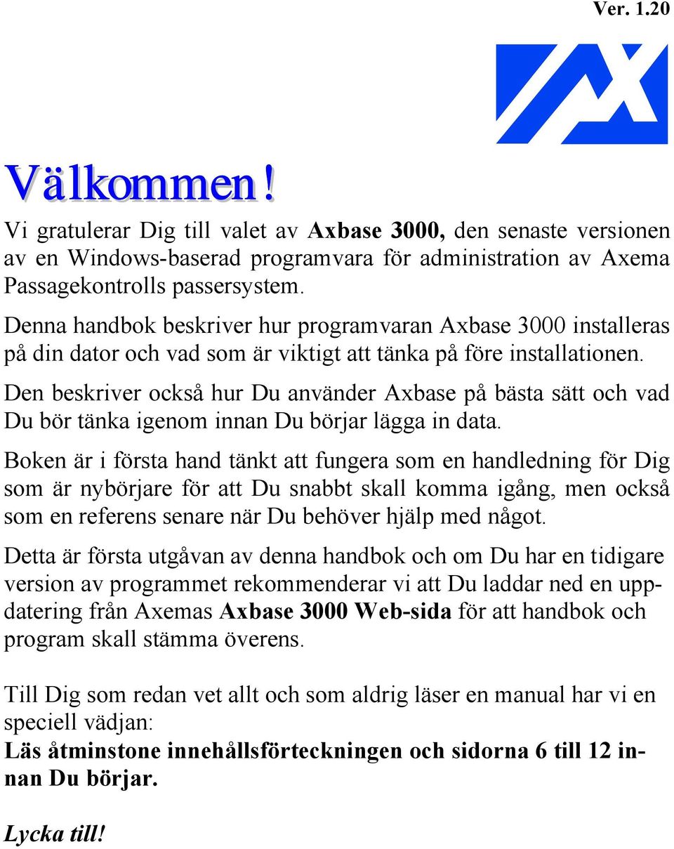 Den beskriver också hur Du använder Axbase på bästa sätt och vad Du bör tänka igenom innan Du börjar lägga in data.