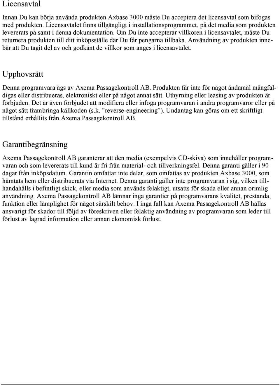 Om Du inte accepterar villkoren i licensavtalet, måste Du returnera produkten till ditt inköpsställe där Du får pengarna tillbaka.