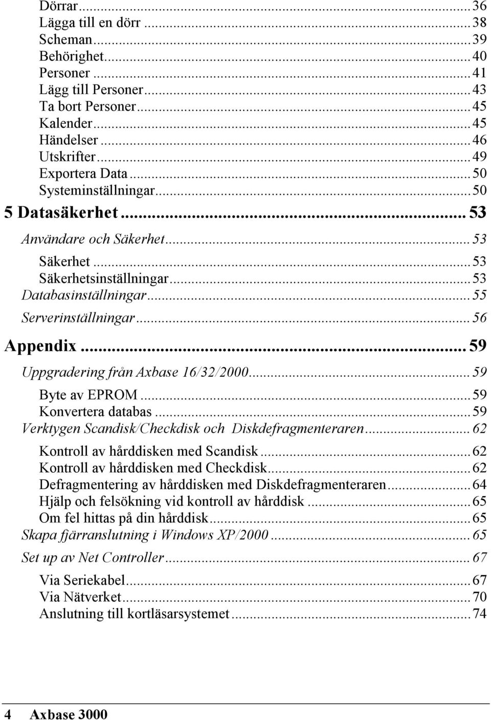 .. 59 Uppgradering från Axbase 16/32/2000...59 Byte av EPROM...59 Konvertera databas...59 Verktygen Scandisk/Checkdisk och Diskdefragmenteraren...62 Kontroll av hårddisken med Scandisk.