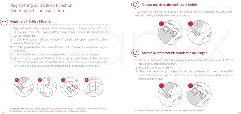 . Ansluta fjärrkontrollen till centralenheten: Tryck på någon av knapparna på fjärrkontrollen.. Ansluta dörrsensorn till centralenheten: Avlägsna sändaren och magneten.