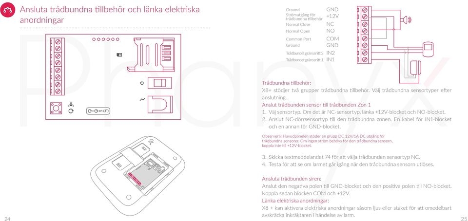 Anslut trådbunden sensor till trådbunden Zon. Väj sensortyp. Om det är NC-sensortyp, länka +V-blocket och NO-blocket.. Anslut NC-dörrsensortyp till den trådbundna zonen.