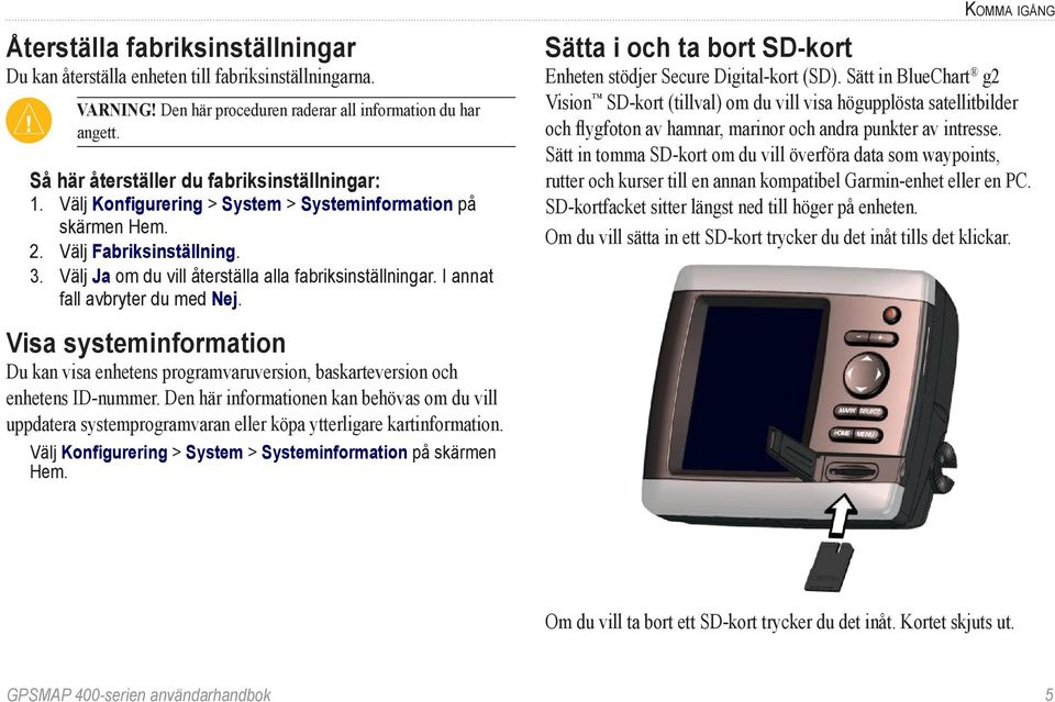 Visa systeminformation Du kan visa enhetens programvaruversion, baskarteversion och enhetens ID-nummer.