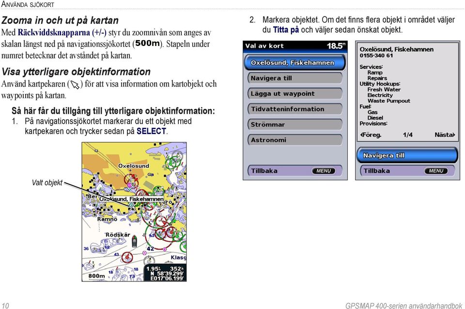 Visa ytterligare objektinformation Använd kartpekaren ( ) för att visa information om kartobjekt och waypoints på kartan.