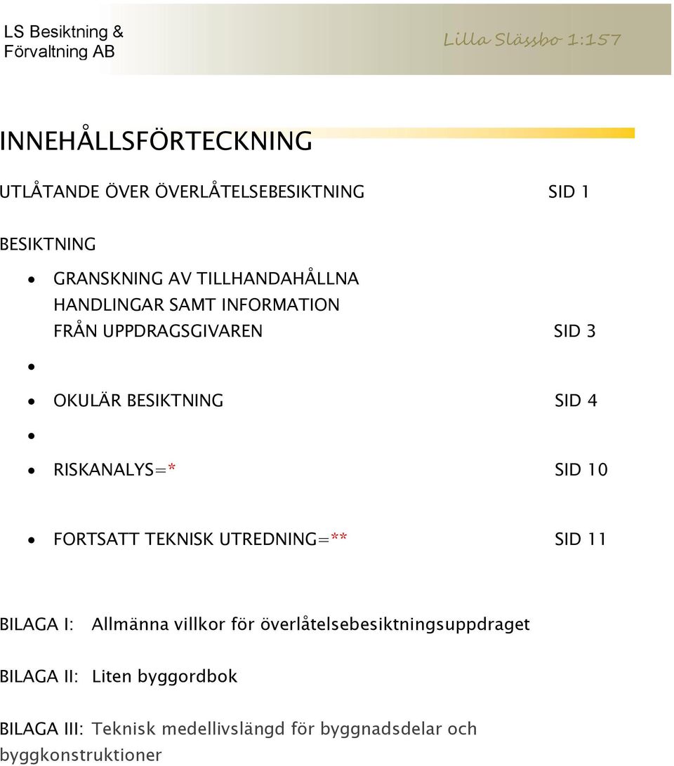 RISKANALYS=* SID 10 FORTSATT TEKNISK UTREDNING=** SID 11 BILAGA I: Allmänna villkor för