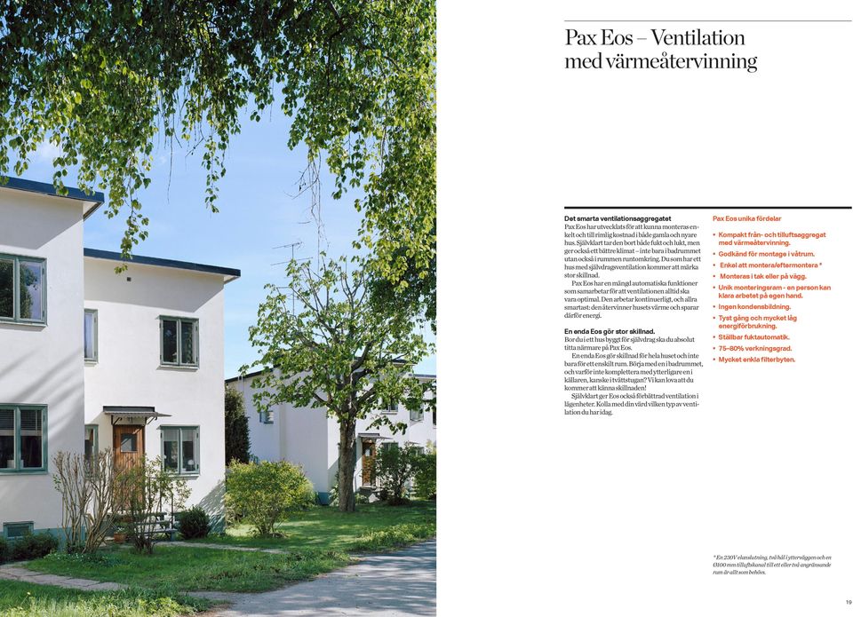 Du som har ett hus med självdragsventilation kommer att märka stor skillnad. Pax Eos har en mängd automatiska funktioner som samarbetar för att ventilationen alltid ska vara optimal.