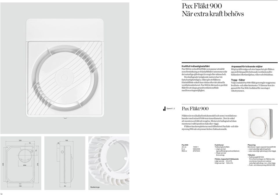 Pax 900 är därmed en perfekt fläkt för att skapa grundventilationsflöde med forceringsmöjlighet.