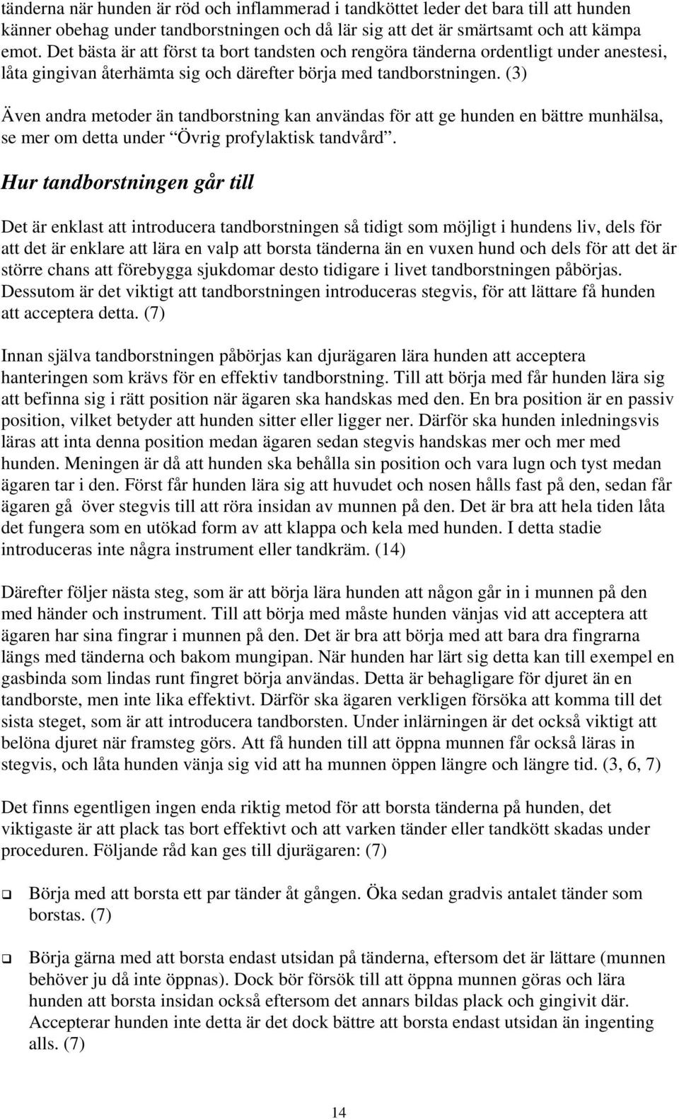 (3) Även andra metoder än tandborstning kan användas för att ge hunden en bättre munhälsa, se mer om detta under Övrig profylaktisk tandvård.