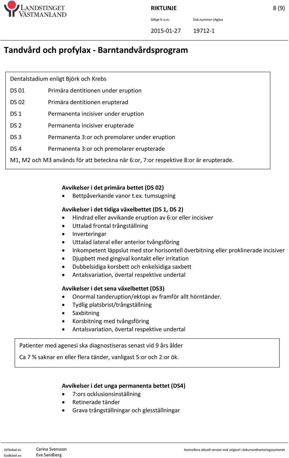 Avvikelser i det primära bettet (DS 02) Bettpåverkande vanor t.ex.