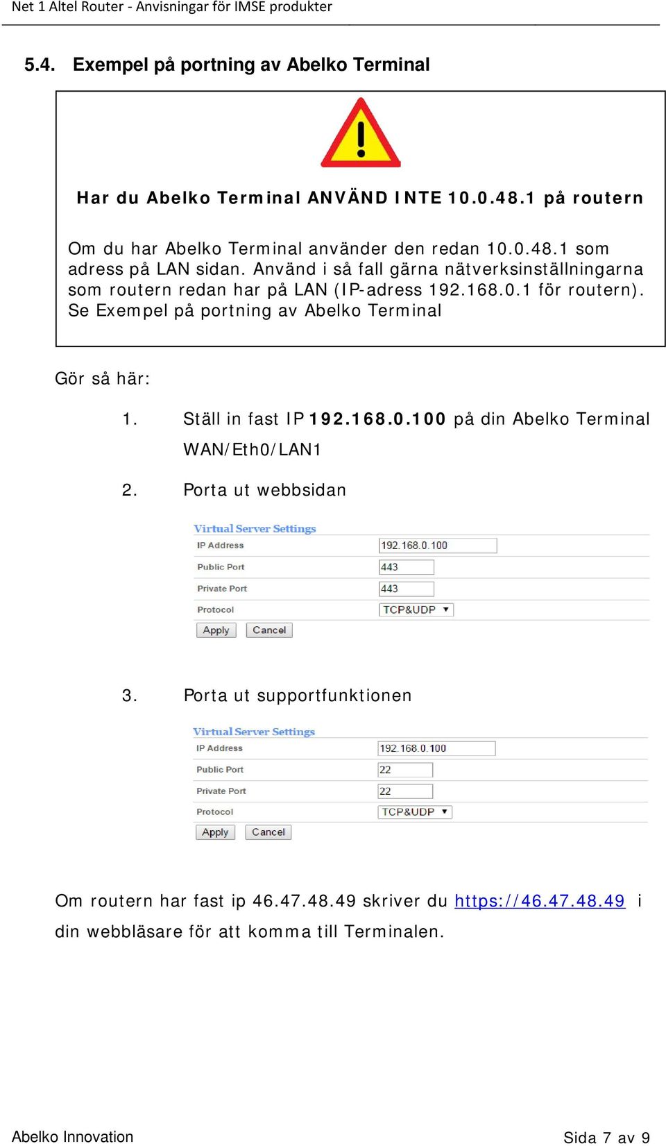 Se Exempel på portning av Abelko Terminal Gör så här: 1. Ställ in fast IP 192.168.0.100 på din Abelko Terminal WAN/Eth0/LAN1 2. Porta ut webbsidan 3.