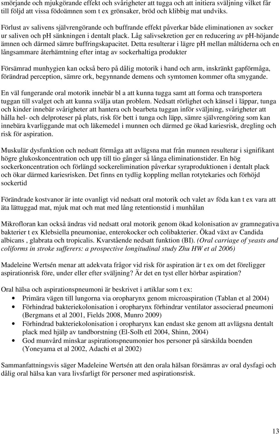 Låg salivsekretion ger en reducering av ph-höjande ämnen och därmed sämre buffringskapacitet.
