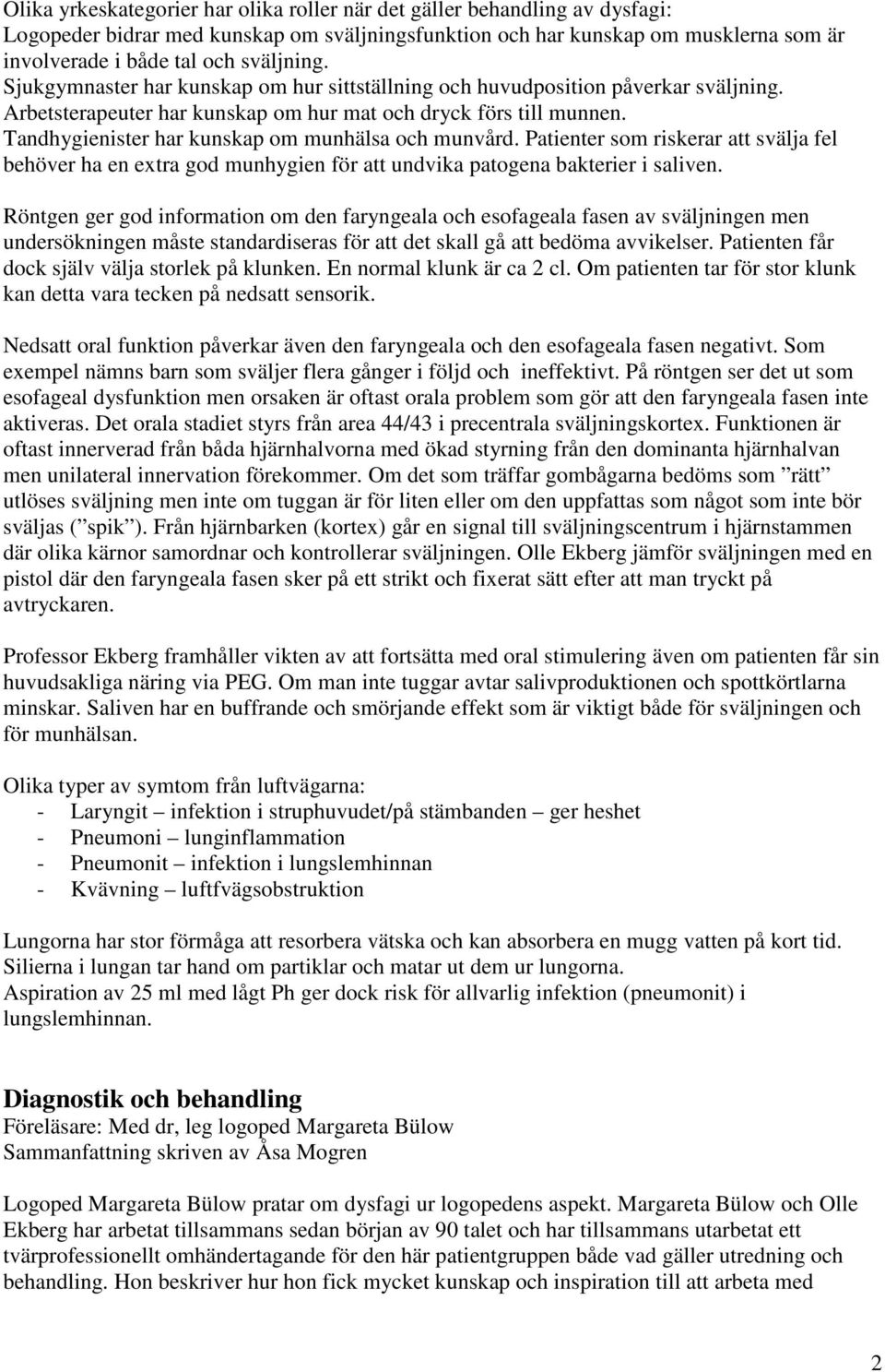 Tandhygienister har kunskap om munhälsa och munvård. Patienter som riskerar att svälja fel behöver ha en extra god munhygien för att undvika patogena bakterier i saliven.