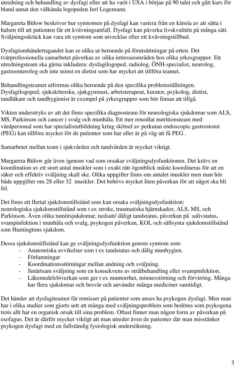 Sväljningsskräck kan vara ett symtom som utvecklas efter ett kvävningstillbud. Dysfagiomhändertagandet kan se olika ut beroende på förutsättningar på orten.