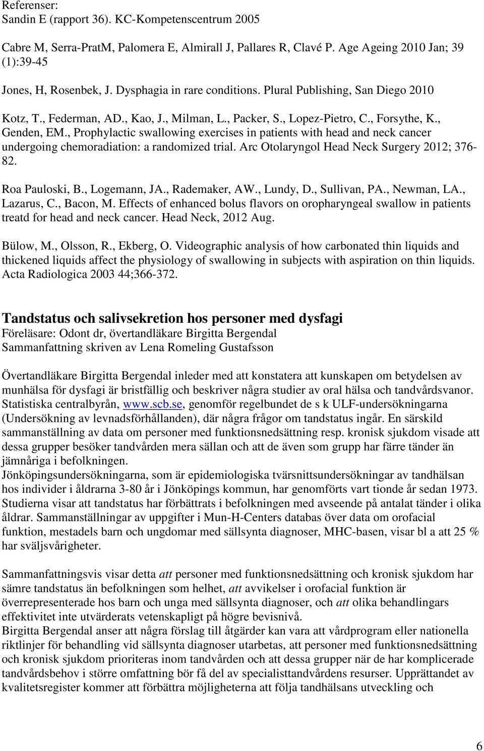 , Prophylactic swallowing exercises in patients with head and neck cancer undergoing chemoradiation: a randomized trial. Arc Otolaryngol Head Neck Surgery 2012; 376-82. Roa Pauloski, B., Logemann, JA.