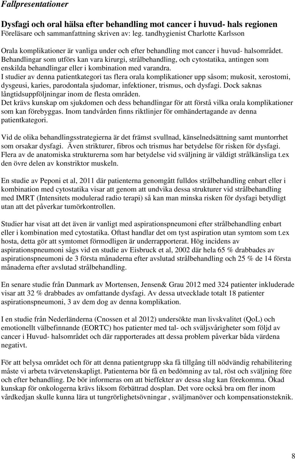 Behandlingar som utförs kan vara kirurgi, strålbehandling, och cytostatika, antingen som enskilda behandlingar eller i kombination med varandra.