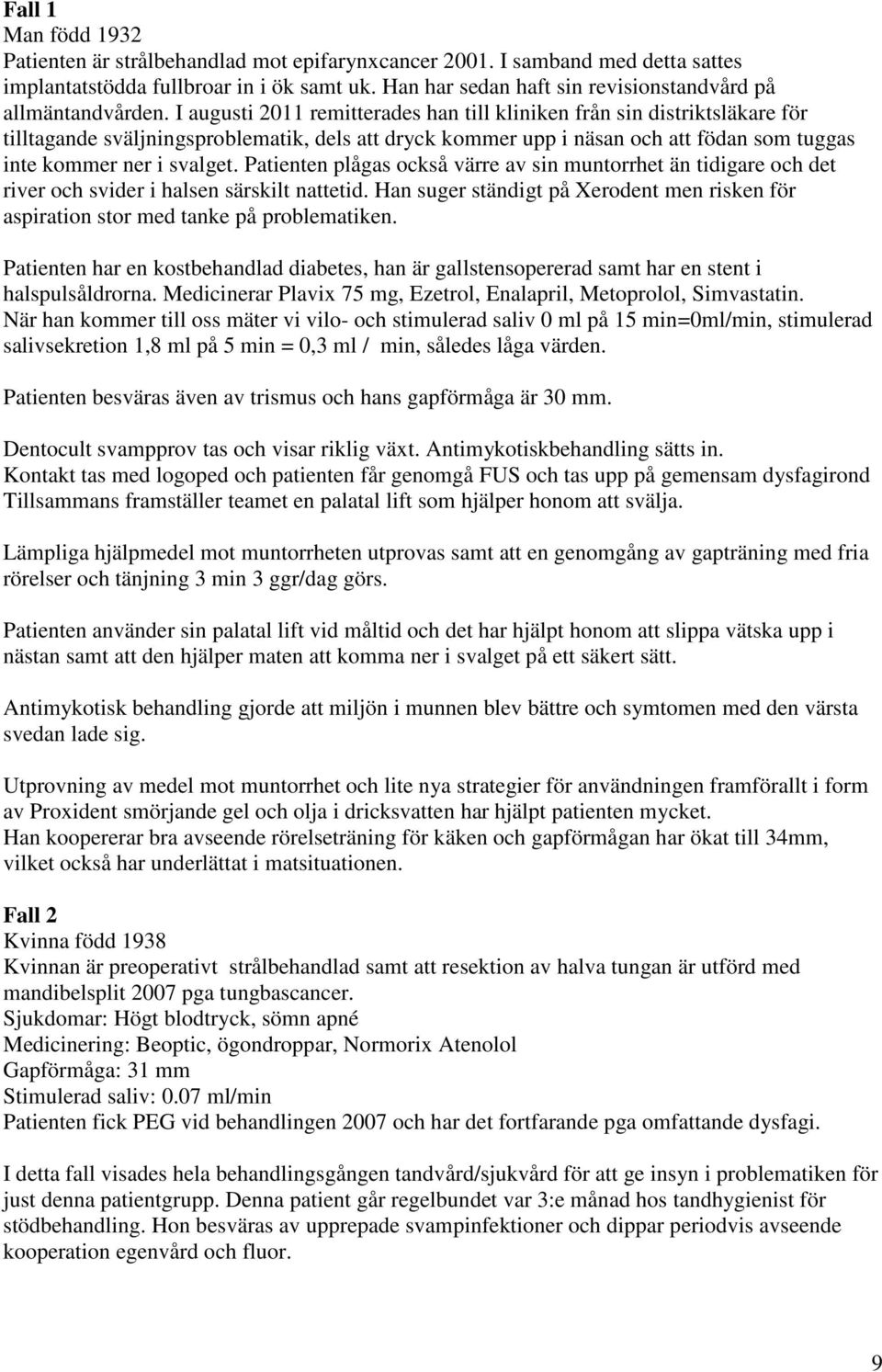 I augusti 2011 remitterades han till kliniken från sin distriktsläkare för tilltagande sväljningsproblematik, dels att dryck kommer upp i näsan och att födan som tuggas inte kommer ner i svalget.
