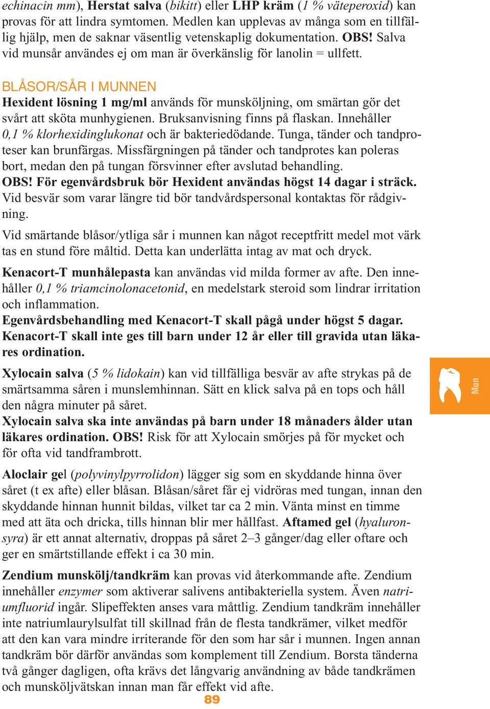 BLÅSOR/SÅR I MUNNEN Hexident lösning 1 mg/ml används för munsköljning, om smärtan gör det svårt att sköta munhygienen. Bruksanvisning finns på flaskan.