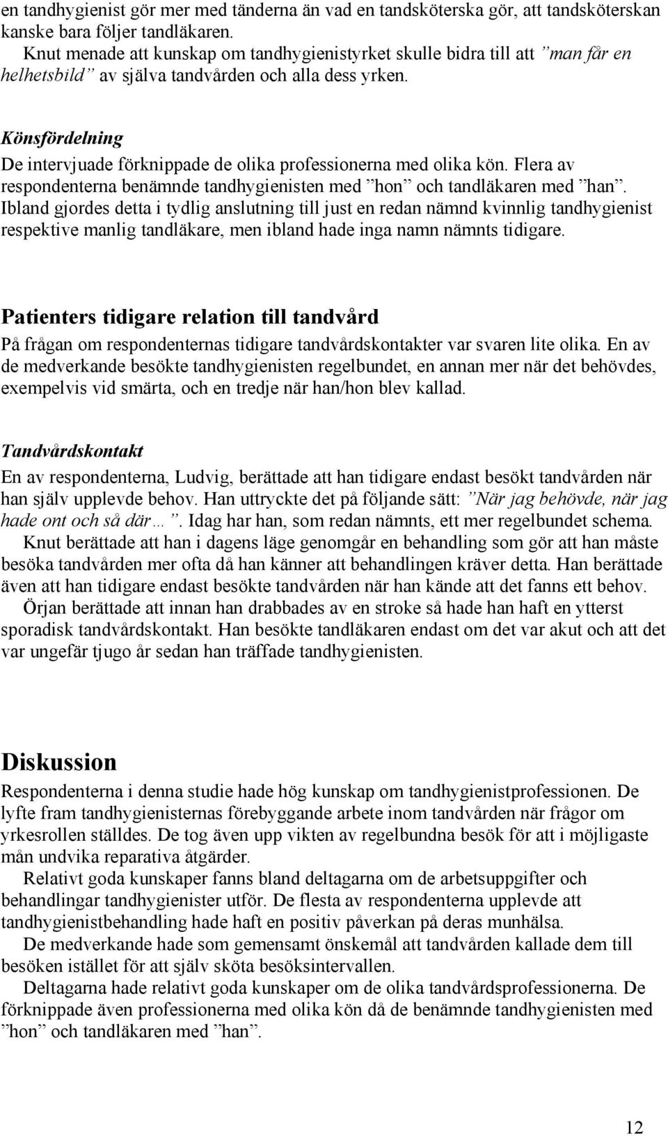 Könsfördelning De intervjuade förknippade de olika professionerna med olika kön. Flera av respondenterna benämnde tandhygienisten med hon och tandläkaren med han.