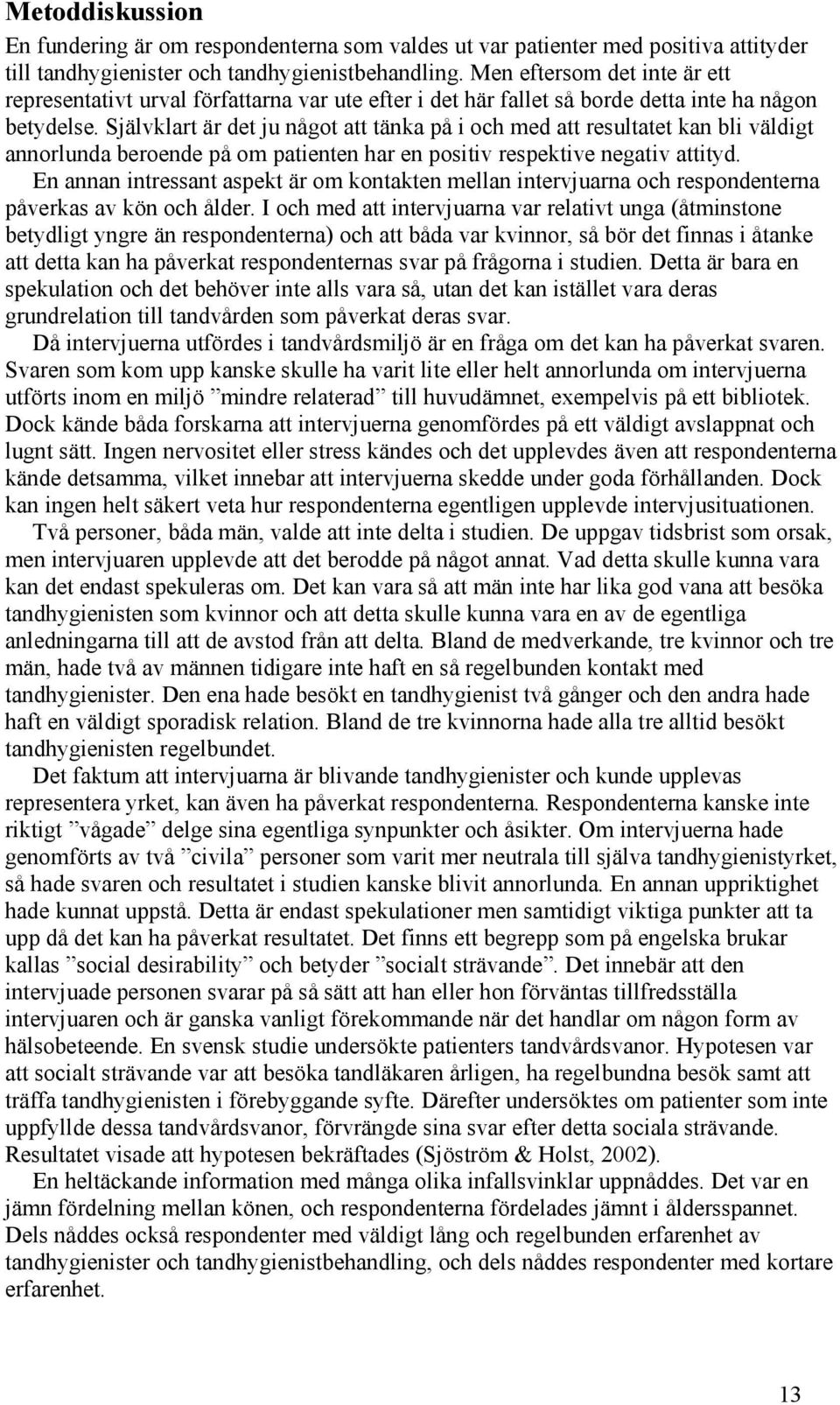 Självklart är det ju något att tänka på i och med att resultatet kan bli väldigt annorlunda beroende på om patienten har en positiv respektive negativ attityd.