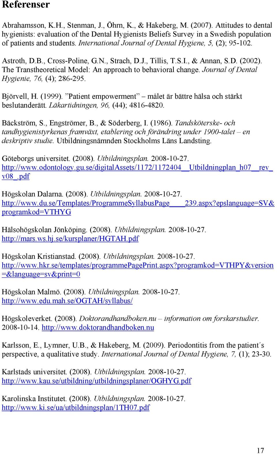 Astroth, D.B., Cross-Poline, G.N., Strach, D.J., Tillis, T.S.I., & Annan, S.D. (2002). The Transtheoretical Model: An approach to behavioral change. Journal of Dental Hygienie, 76, (4); 286-295.