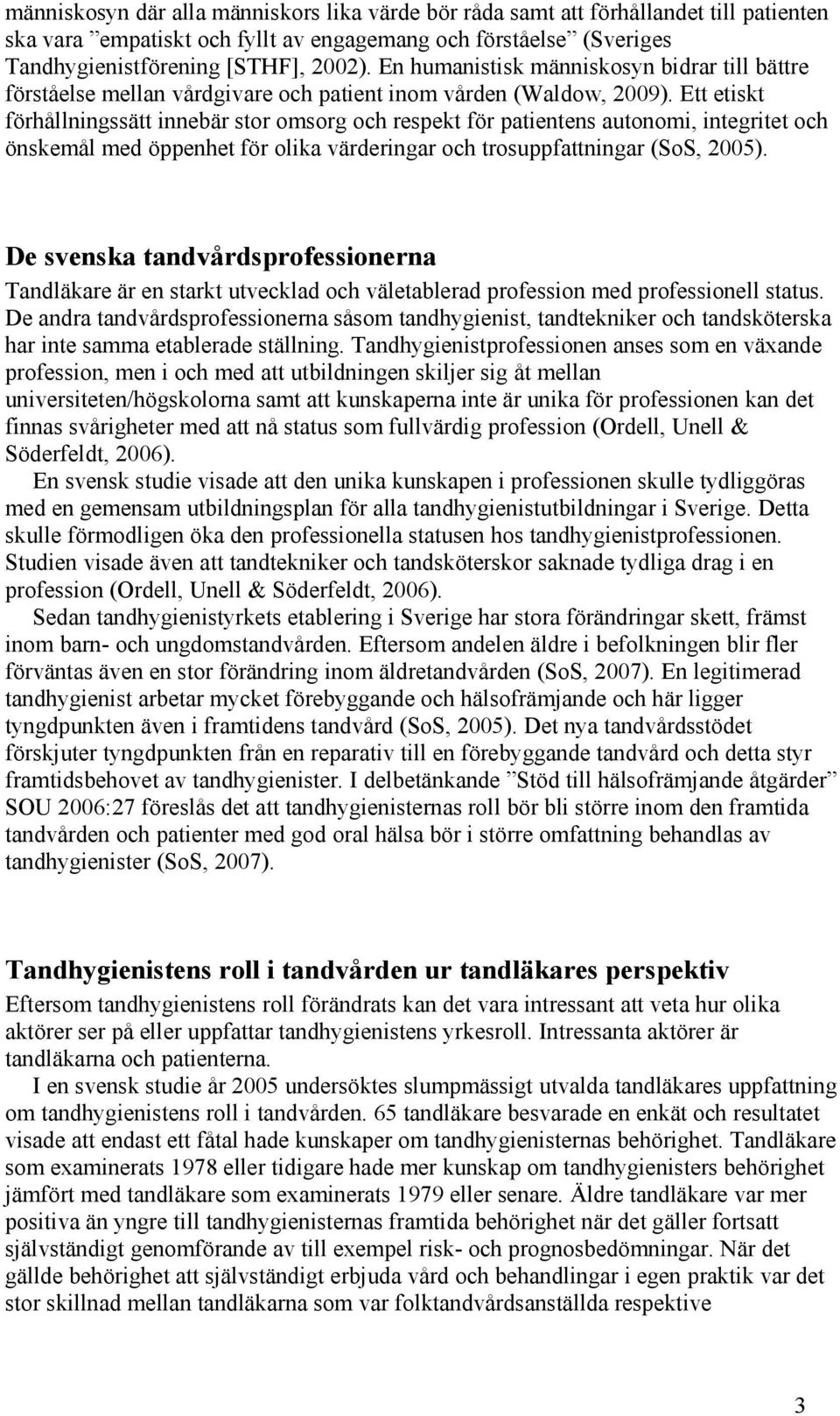 Ett etiskt förhållningssätt innebär stor omsorg och respekt för patientens autonomi, integritet och önskemål med öppenhet för olika värderingar och trosuppfattningar (SoS, 2005).