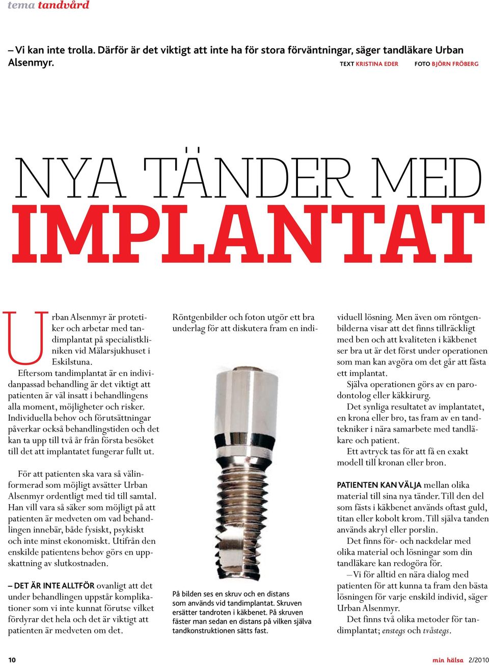 Eftersom tandimplantat är en individanpassad behandling är det viktigt att patienten är väl insatt i behandlingens alla moment, möjligheter och risker.