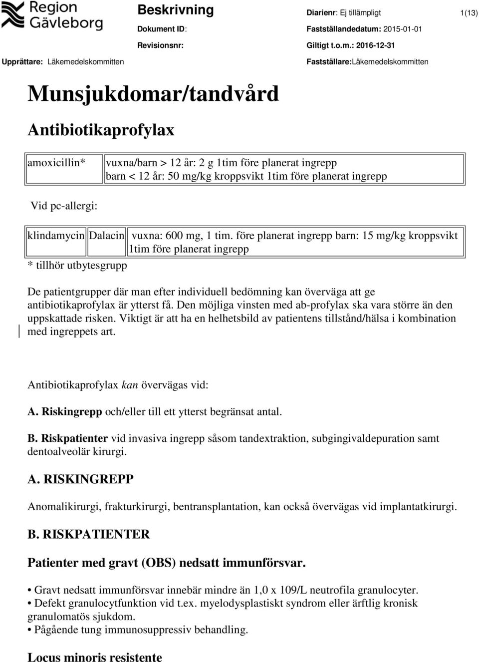 före planerat ingrepp barn: 15 mg/kg kroppsvikt 1tim före planerat ingrepp De patientgrupper där man efter individuell bedömning kan överväga att ge antibiotikaprofylax är ytterst få.