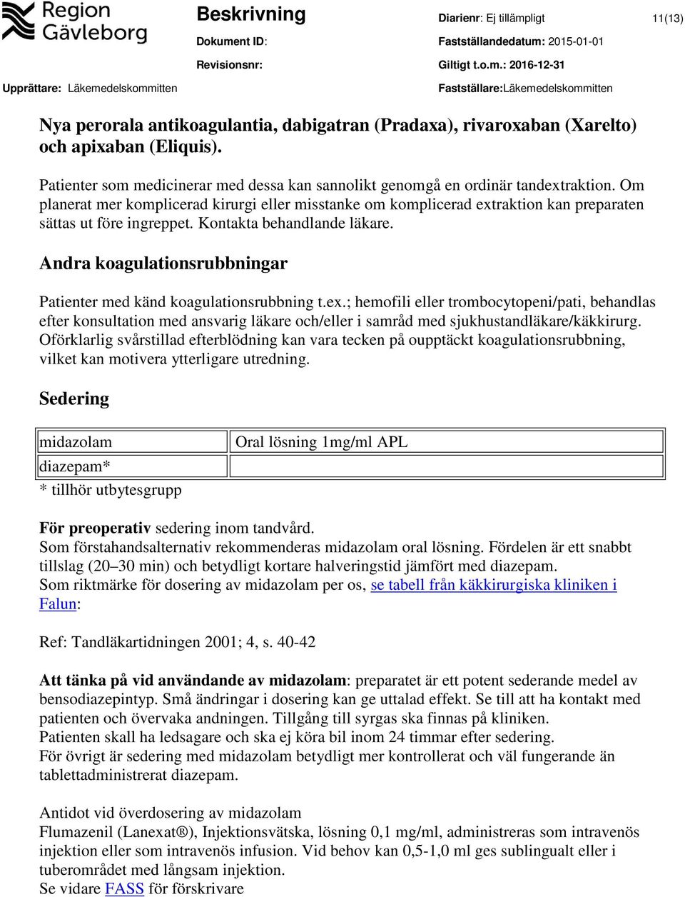 Om planerat mer komplicerad kirurgi eller misstanke om komplicerad extraktion kan preparaten sättas ut före ingreppet. Kontakta behandlande läkare.