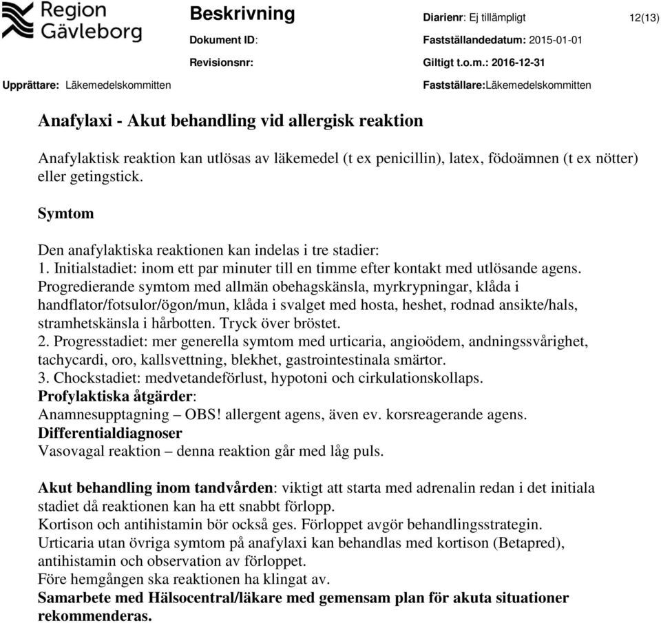 Progredierande symtom med allmän obehagskänsla, myrkrypningar, klåda i handflator/fotsulor/ögon/mun, klåda i svalget med hosta, heshet, rodnad ansikte/hals, stramhetskänsla i hårbotten.