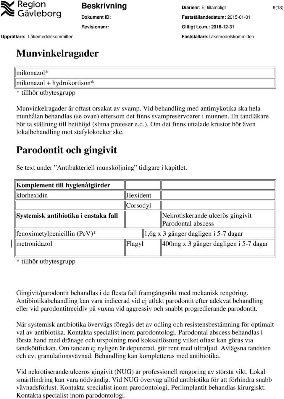 Parodontit och gingivit Se text under Antibakteriell munsköljning tidigare i kapitlet.