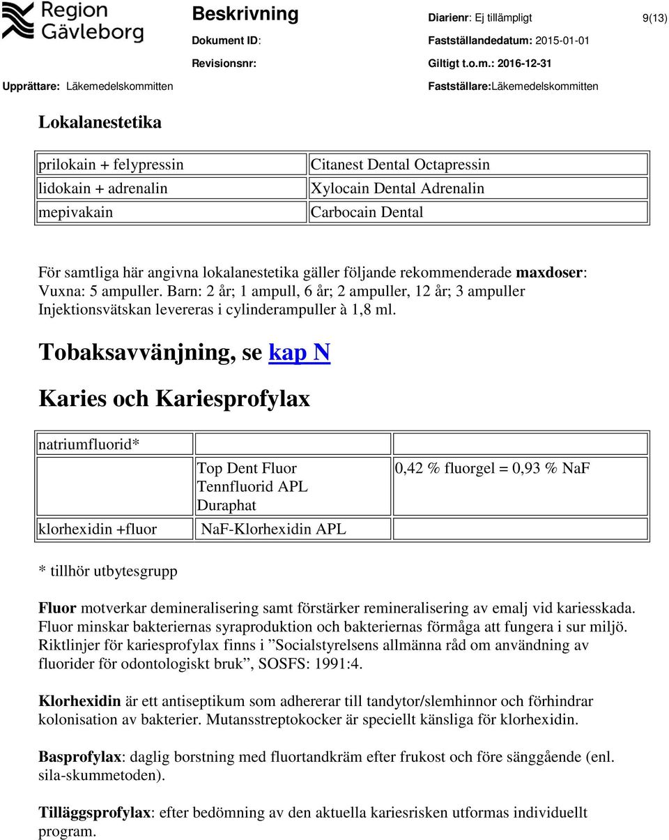 Barn: 2 år; 1 ampull, 6 år; 2 ampuller, 12 år; 3 ampuller Injektionsvätskan levereras i cylinderampuller à 1,8 ml.