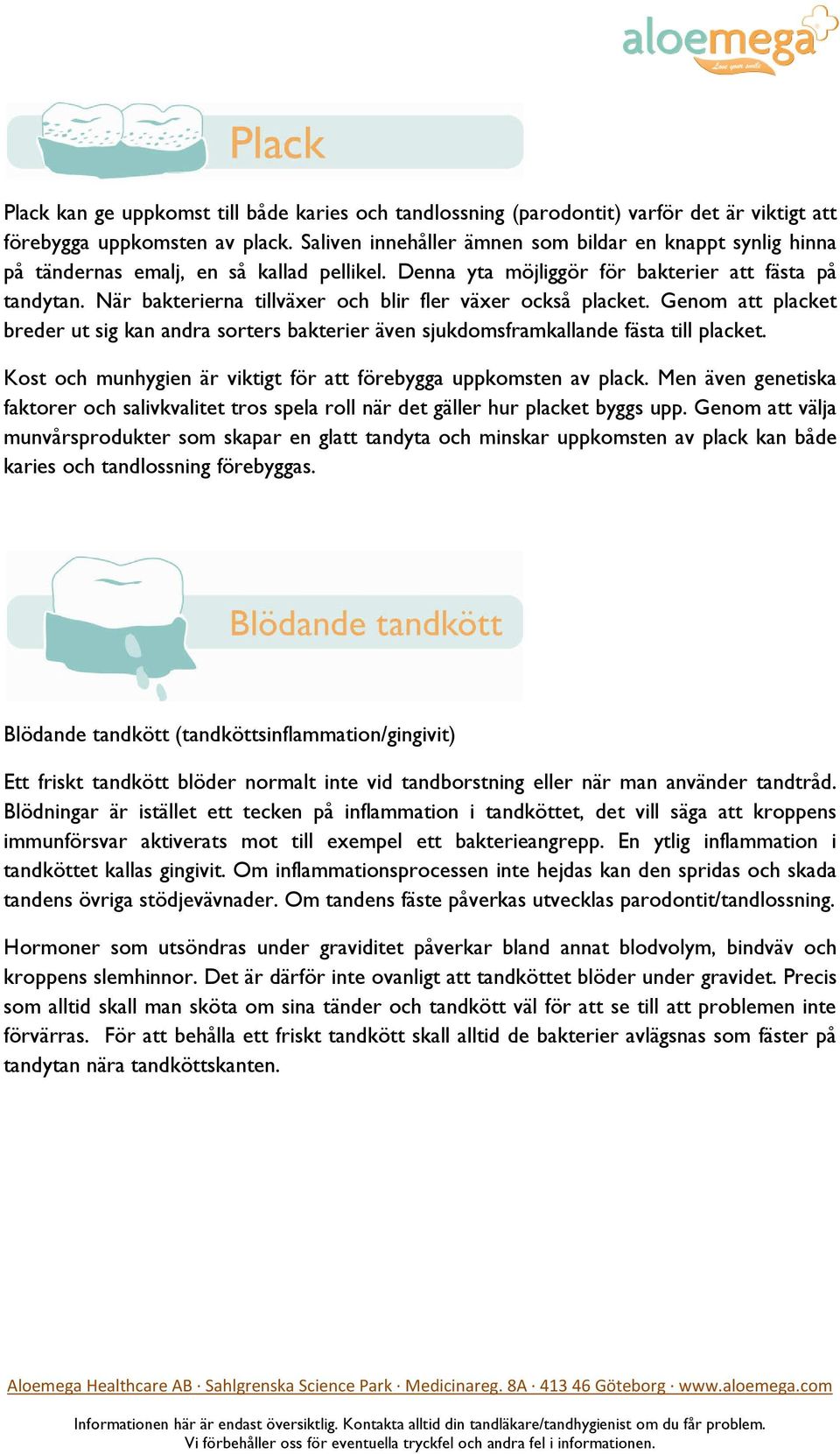 När bakterierna tillväxer och blir fler växer också placket. Genom att placket breder ut sig kan andra sorters bakterier även sjukdomsframkallande fästa till placket.