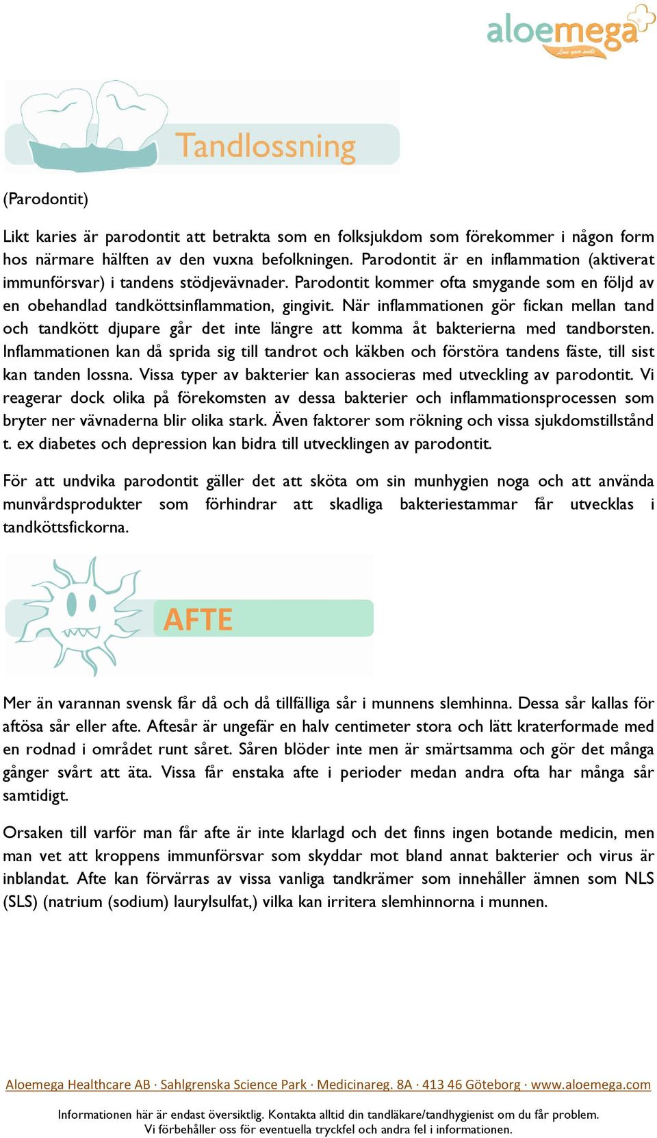 När inflammationen gör fickan mellan tand och tandkött djupare går det inte längre att komma åt bakterierna med tandborsten.