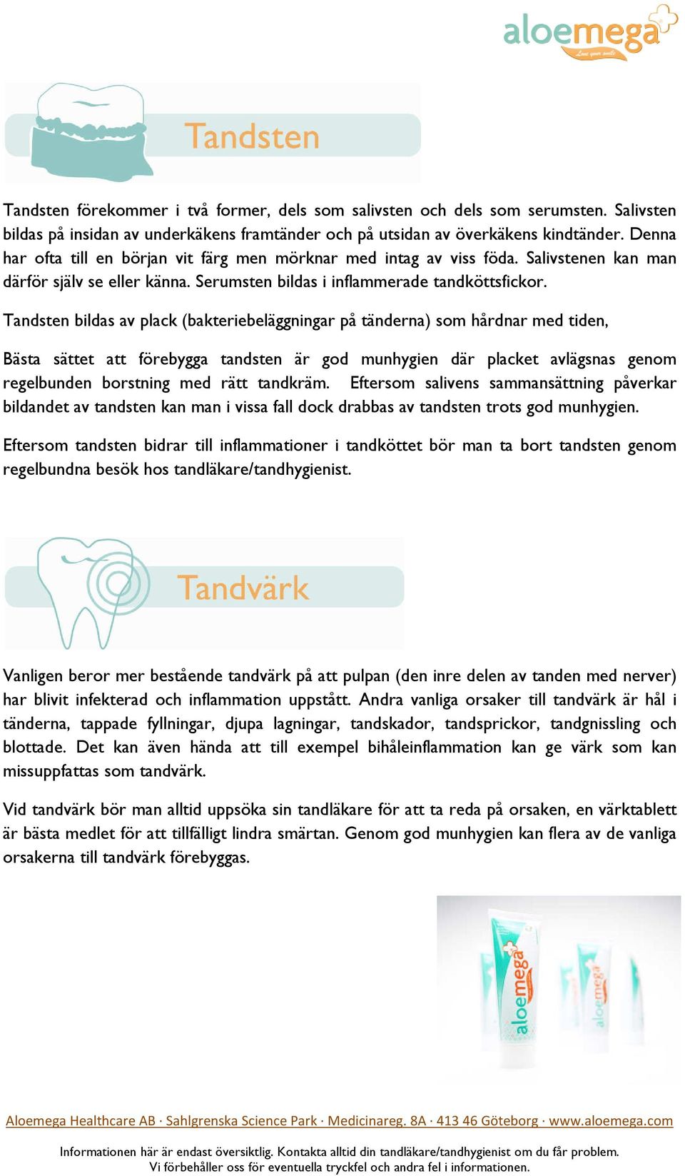 Tandsten bildas av plack (bakteriebeläggningar på tänderna) som hårdnar med tiden, Bästa sättet att förebygga tandsten är god munhygien där placket avlägsnas genom regelbunden borstning med rätt
