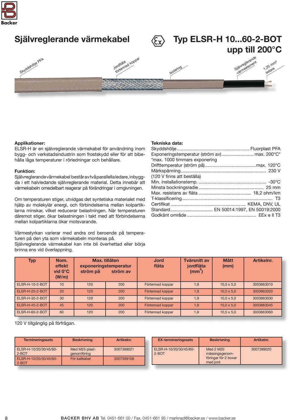 att bibehålla låga temperaturer i rörledningar och behållare. Funktion: Självreglerande värmekabel består av två parallella ledare, inbyggda i ett halvledande självreglerande material.