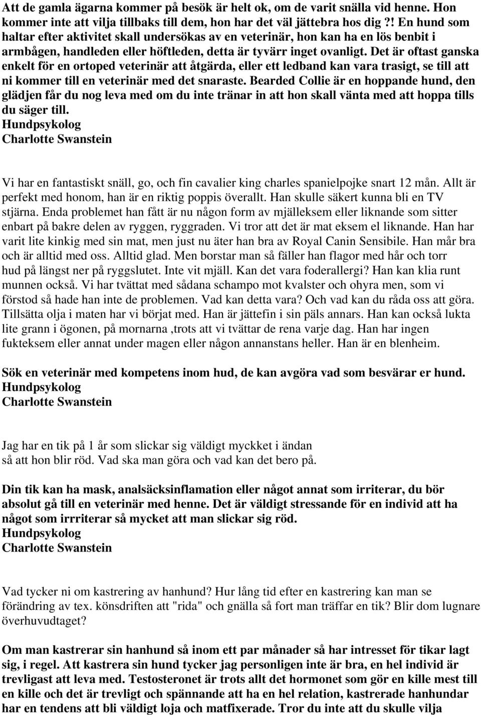 Det är oftast ganska enkelt för en ortoped veterinär att åtgärda, eller ett ledband kan vara trasigt, se till att ni kommer till en veterinär med det snaraste.