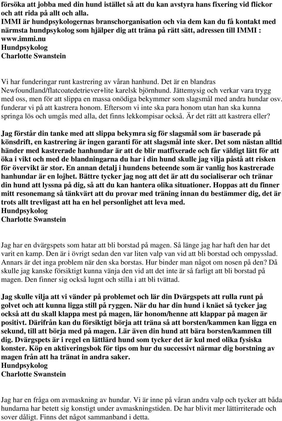 nu Vi har funderingar runt kastrering av våran hanhund. Det är en blandras Newfoundland/flatcoatedetriever+lite karelsk björnhund.