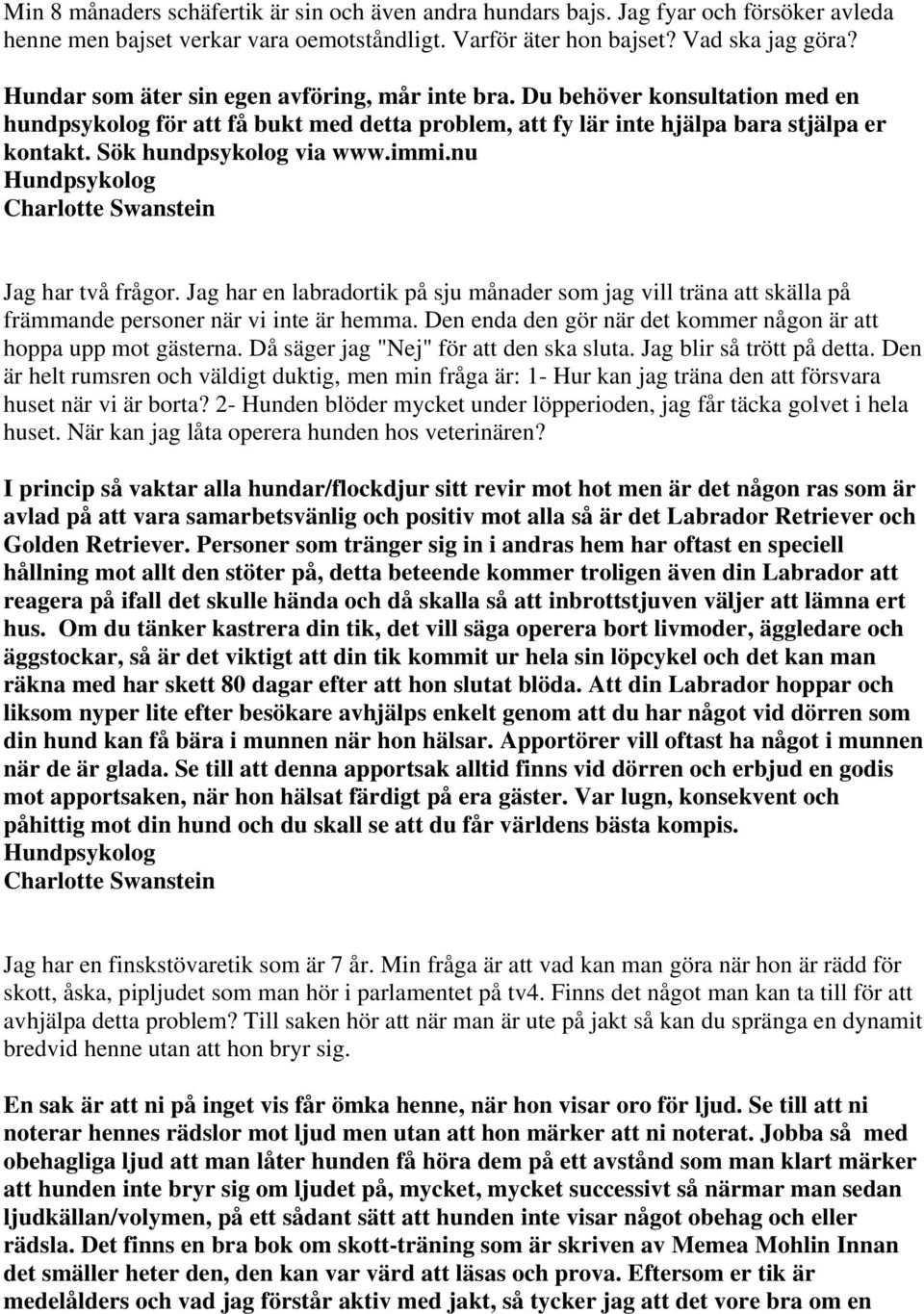 Sök hundpsykolog via www.immi.nu Jag har två frågor. Jag har en labradortik på sju månader som jag vill träna att skälla på främmande personer när vi inte är hemma.