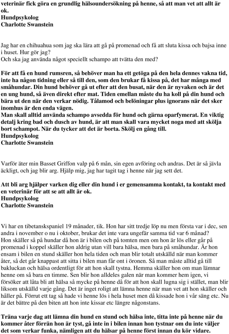 För att få en hund rumsren, så behöver man ha ett getöga på den hela dennes vakna tid, inte ha någon tidning eller så till den, som den brukar få kissa på, det har många med småhundar.